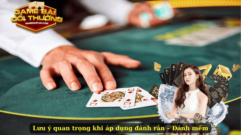 Lưu ý quan trọng khi áp dụng đánh rắn – Đánh mềm