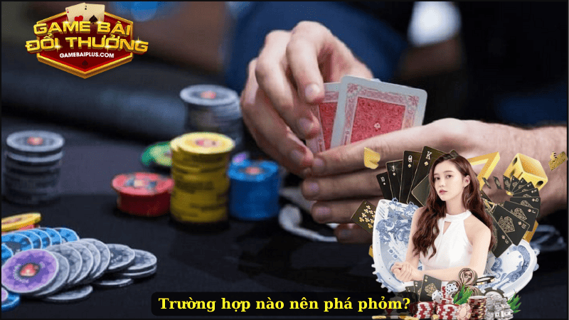 Trường hợp khi nào nên phá phỏm?