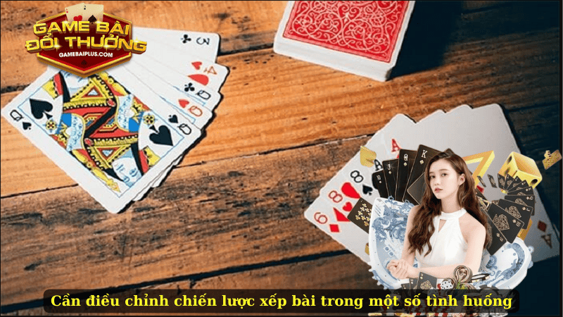 Cần điều chỉnh chiến lược xếp bài trong một số tình huống