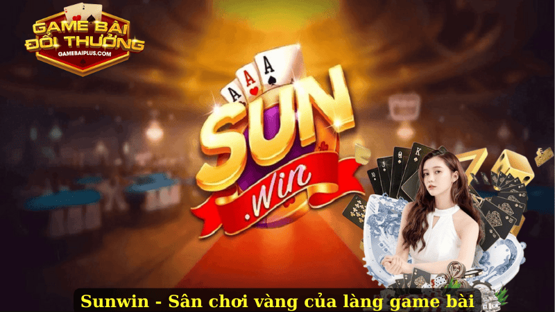 Vén Màn Bí Mật Sunwin – Cổng Game Bài Phá Vỡ Mọi Giới Hạn!