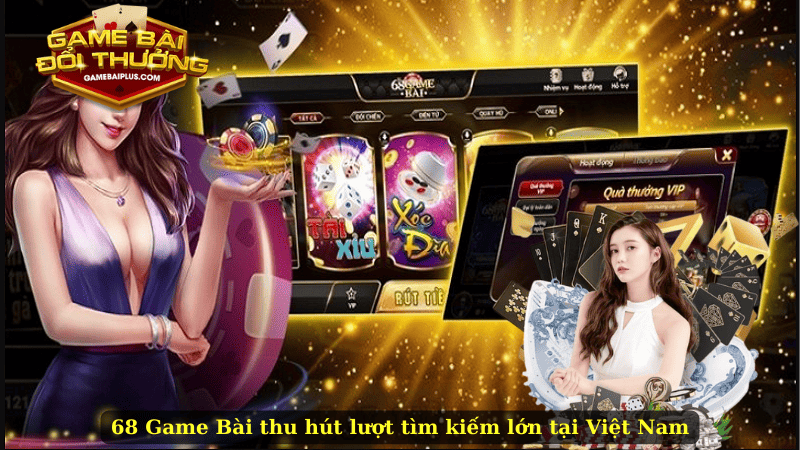 68 Game Bài thu hút lượt tìm kiếm lớn tại Việt Nam