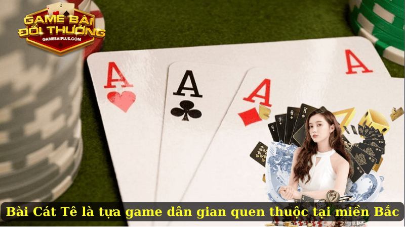 Bài Cát Tê là tựa game dân gian quen thuộc tại miền Bắc