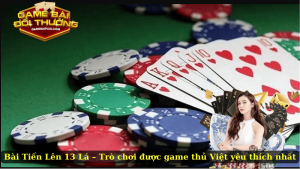 Bài Tiến Lên 13 Lá – Trò chơi được game thủ Việt yêu thích nhất