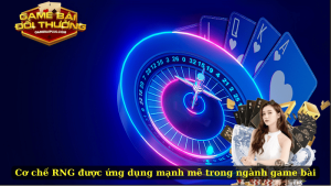 Cơ chế RNG được ứng dụng mạnh mẽ trong ngành game bài