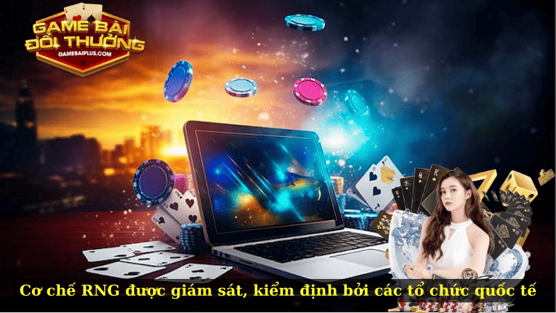 Cơ chế RNG được giám sát, kiểm định bởi các tổ chức quốc tế