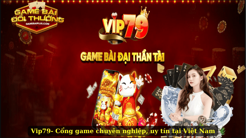 Trải Nghiệm Đỉnh Cao Cùng Vip79: Game Hay Và Cơ Hội Thưởng Lớn