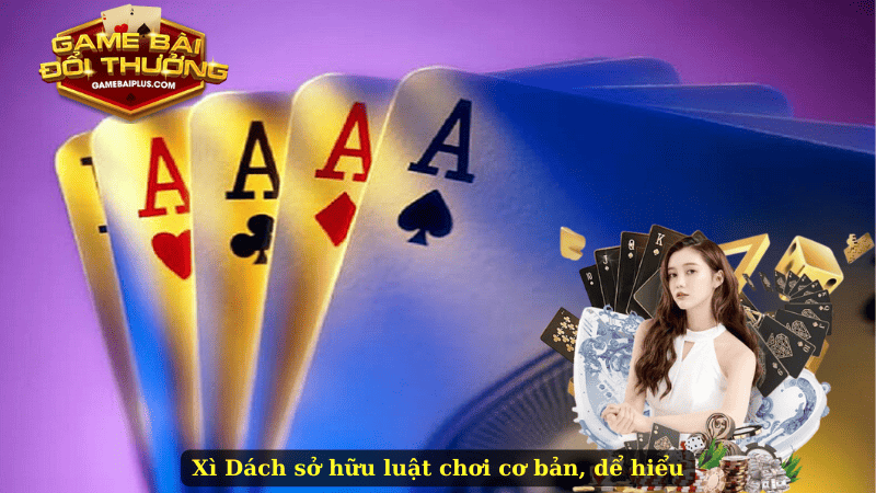 Xì Dách sở hữu luật chơi cơ bản, dể hiểu