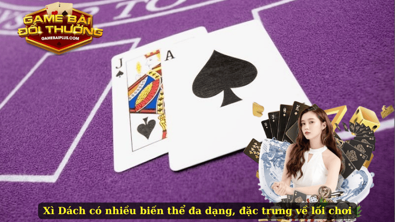 Xì Dách có nhiều biến thể đa dạng, đặc trưng về lối chơi
